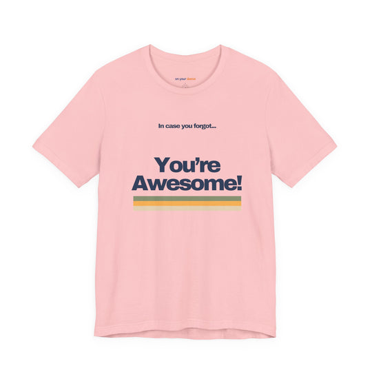 In Case You Forgot:You're Awesome! – Let your shirt speak your story.