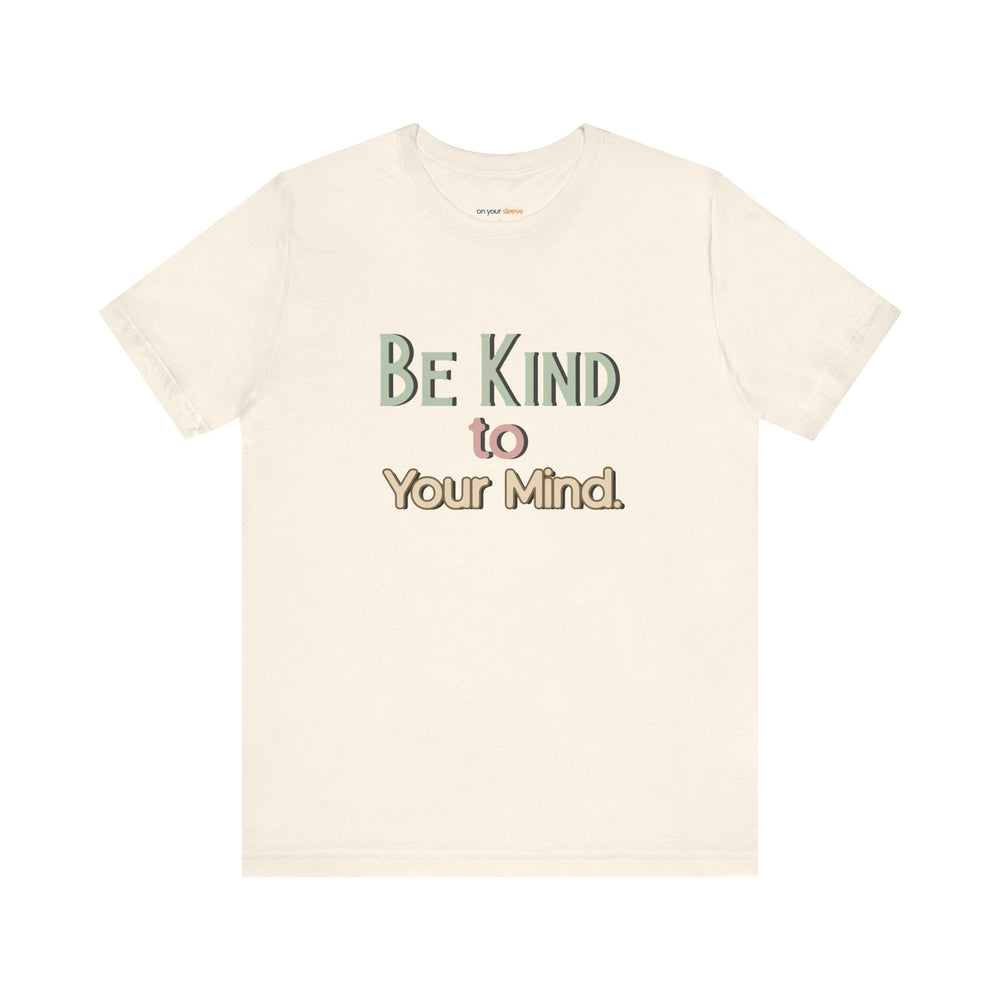 Be Kind to Your Mind - Mental Health and Wellness Support T-Shirt