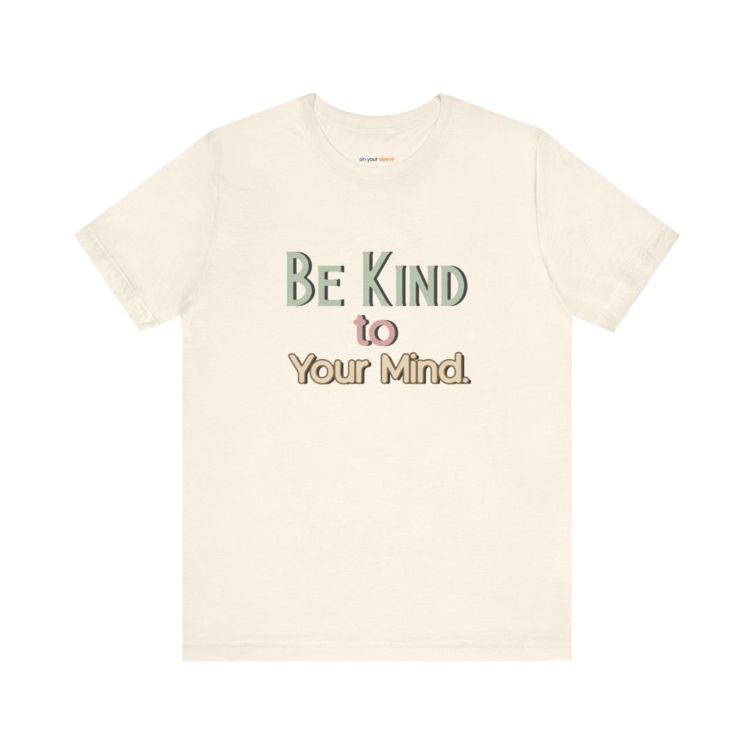Be Kind to Your Mind - Mental Health and Wellness Support T-Shirt