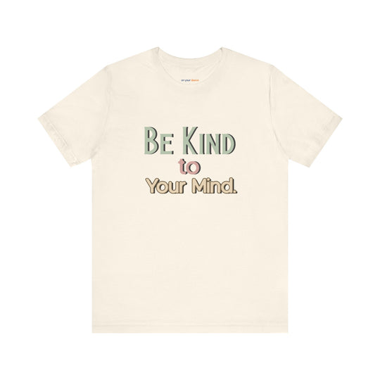 Be Kind to Your Mind - Mental Health and Wellness Support T-Shirt
