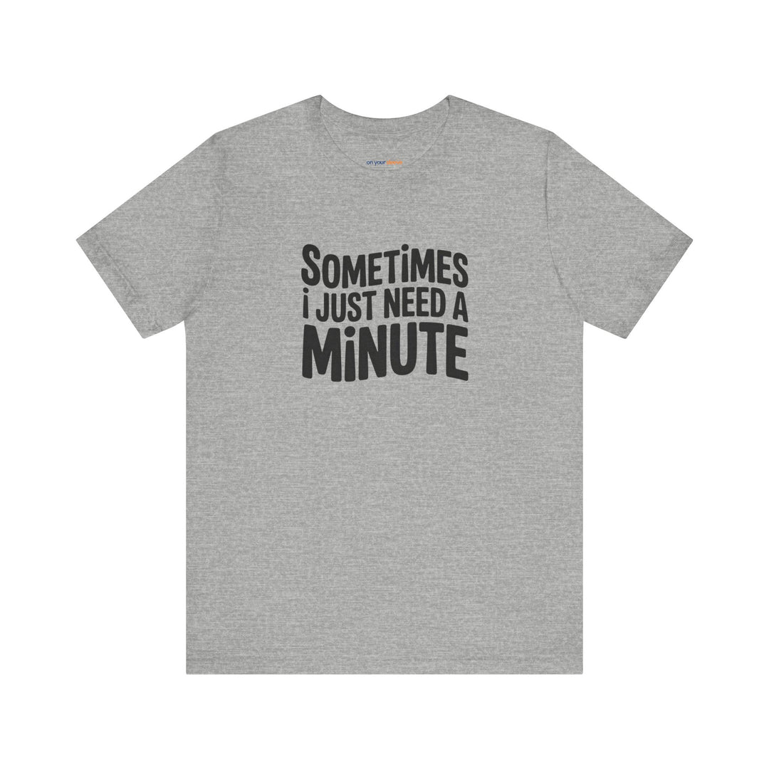 Sometimes I Just Need a Minute - Mental Health Awareness Unisex T-Shirt