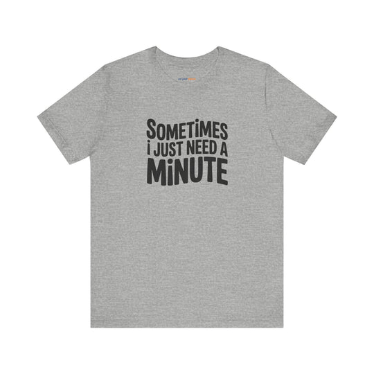 Sometimes I Just Need a Minute - Mental Health Awareness Unisex T-Shirt