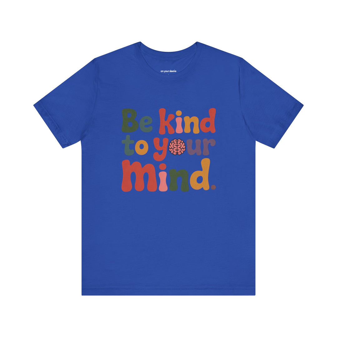 Be Kind to Your Mind, Mental Health and Wellness Support T-shirt
