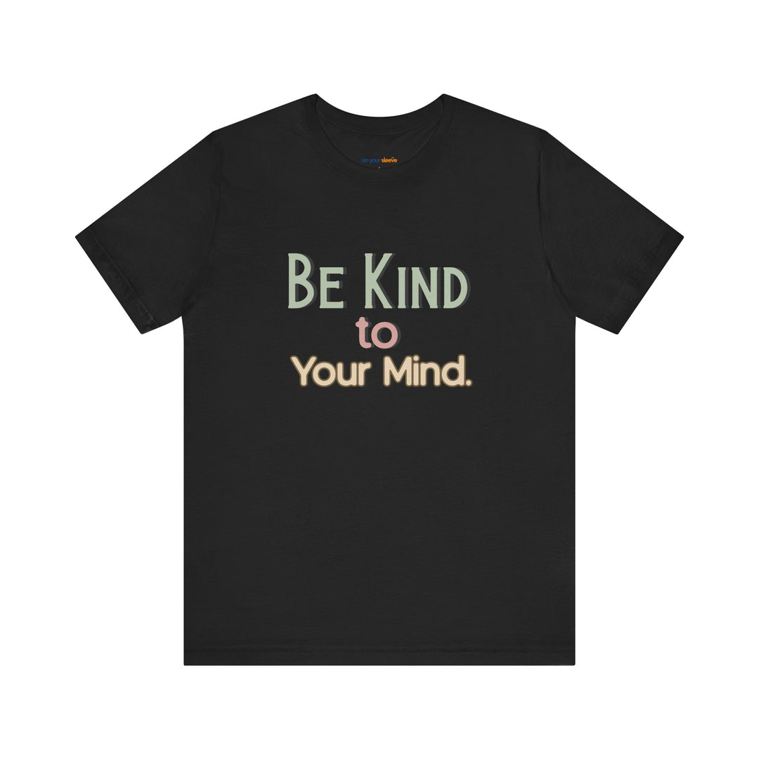 Be Kind to Your Mind - Mental Health and Wellness Support T-Shirt
