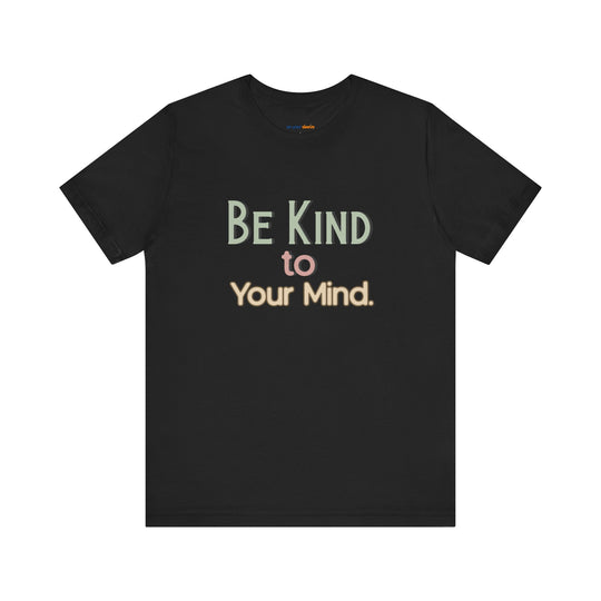 Be Kind to Your Mind - Mental Health and Wellness Support T-Shirt