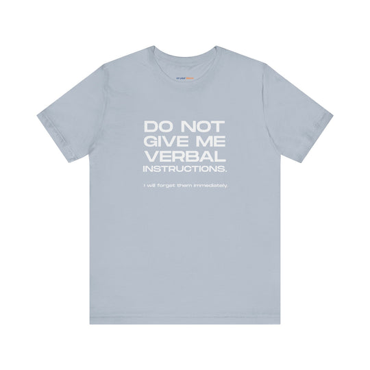 Do not give me verbal instructions- Humor - T-Shirt