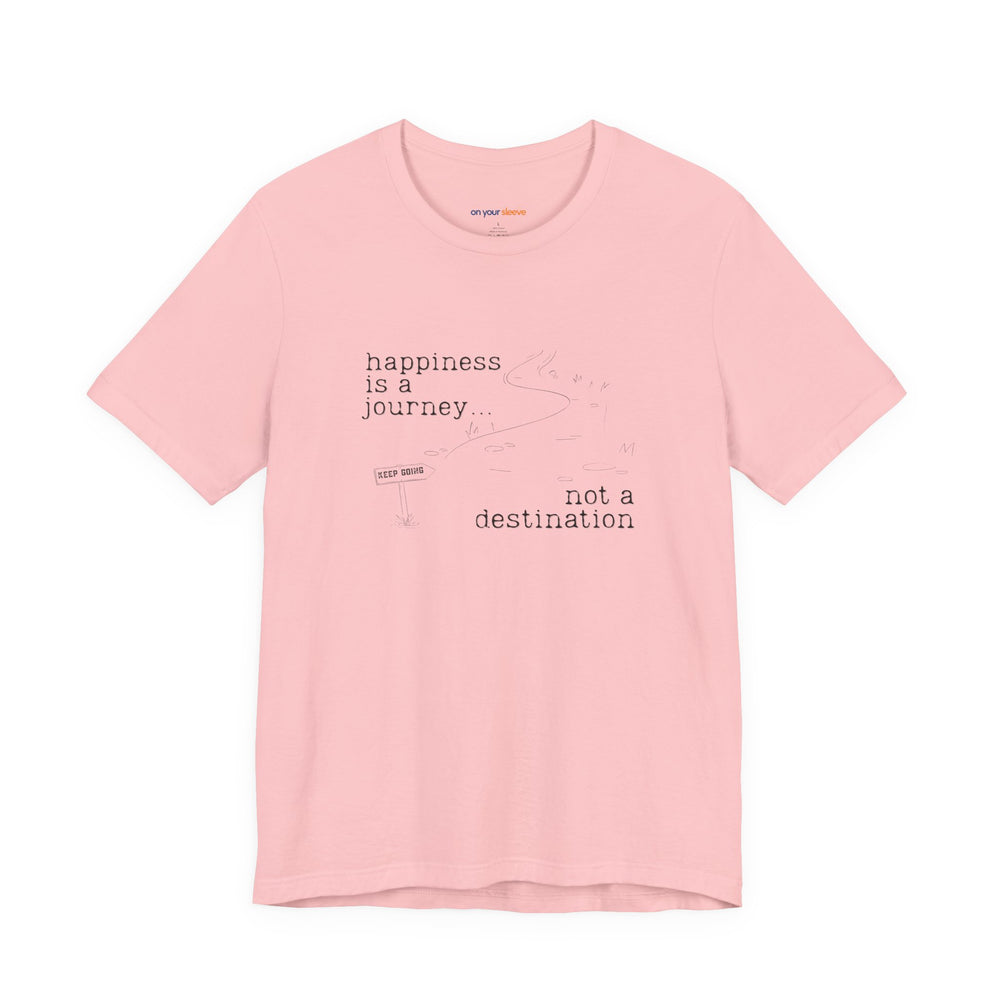 Happiness is a journey, not a destination – Let your shirt speak your story.