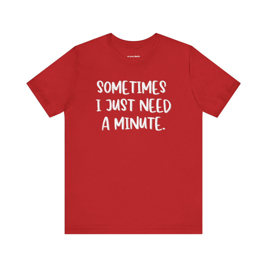 Sometimes I Just Need a Minute - Mental Health Awareness Unisex T-Shirt