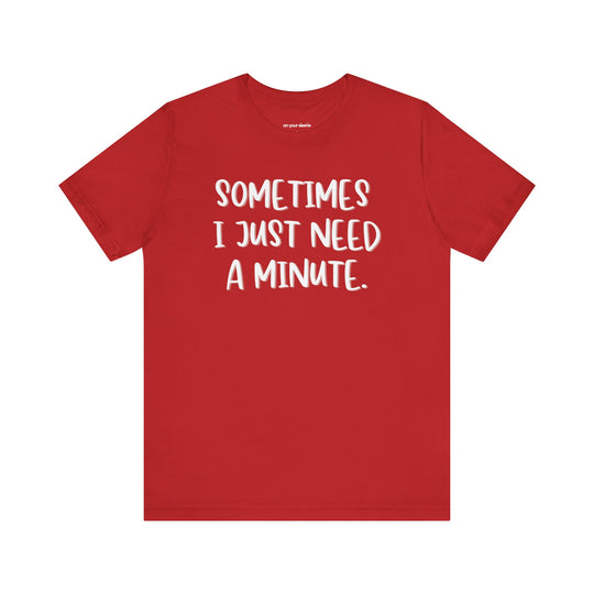 Sometimes I Just Need a Minute - Mental Health Awareness Unisex T-Shirt