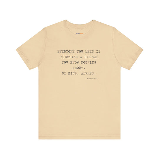 Everyone You Meet Is Fighting a Battle – Be Kind - T-Shirt