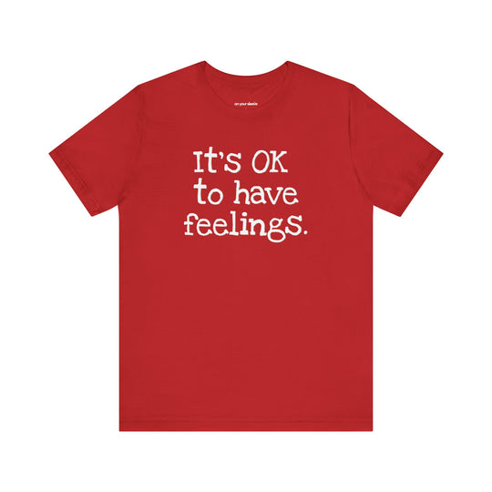 Its OK to have feelings– Let your shirt speak your story.