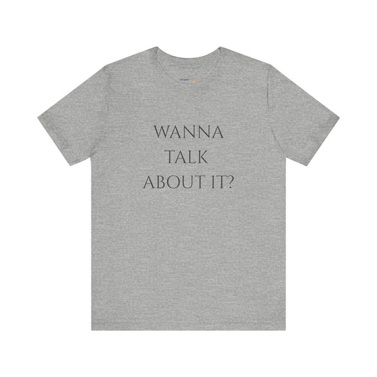 Wanna Talk About It -  Mental Health Support T-Shirt