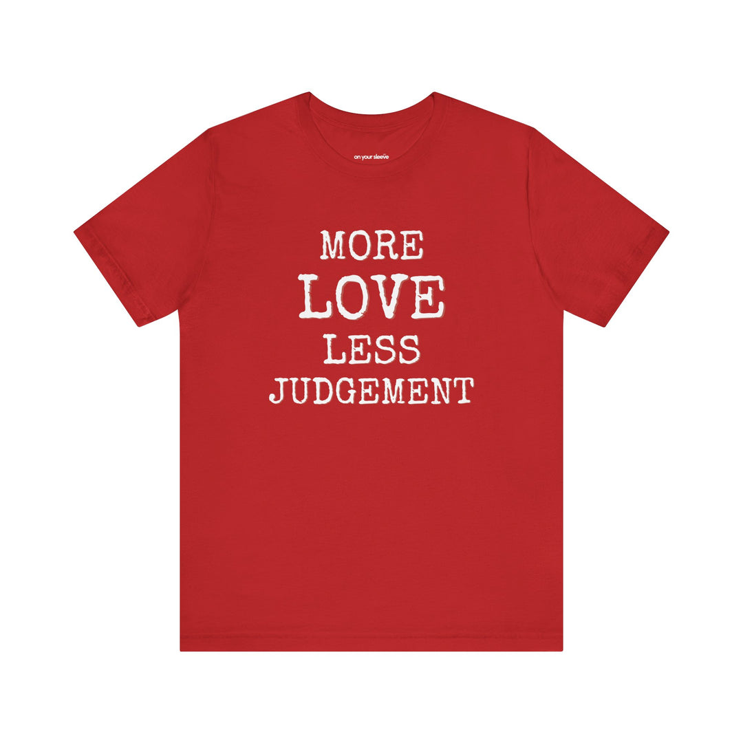More Love. Less Judgement  T-Shirt