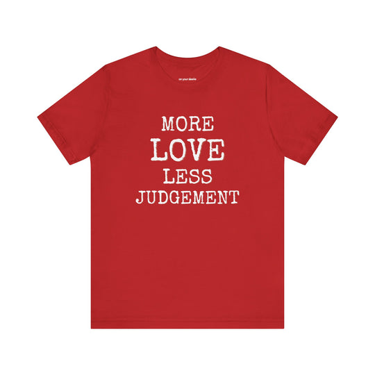 More Love. Less Judgement  T-Shirt