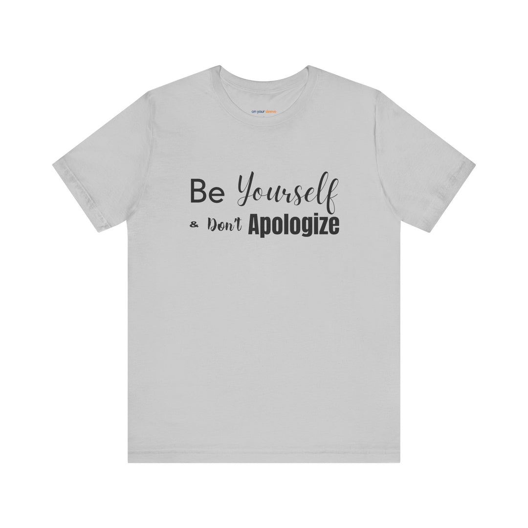 Be Yourself & Don't Apoligize– Authenticity Mental Health T-Shirt
