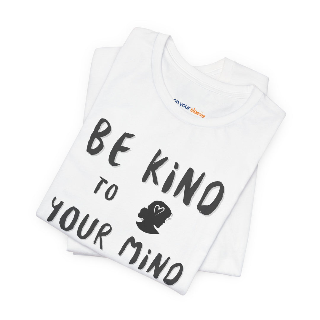 Be Kind to Your Mind, Mental Health and Wellness Support TShirt