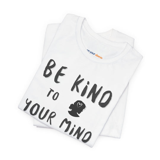 Be Kind to Your Mind, Mental Health and Wellness Support TShirt