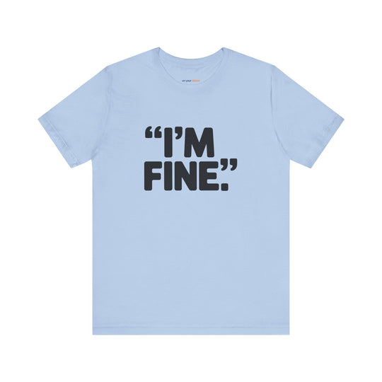 I'm Fine - Bold Statement or Sarcasm? - T-Shirt
