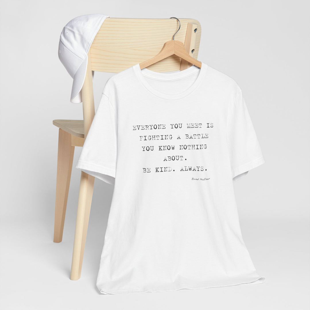 Everyone You Meet Is Fighting a Battle – Be Kind - T-Shirt
