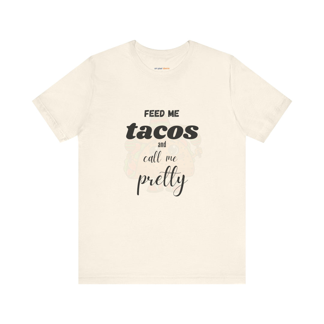 Feed Me Tacos and Call Me Pretty. – Humorous Comfort T-Shirt