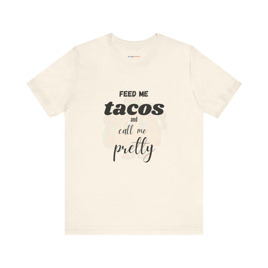 Feed Me Tacos and Call Me Pretty. – Humorous Comfort T-Shirt