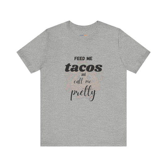 Feed Me Tacos and Call Me Pretty. – Humorous Comfort T-Shirt