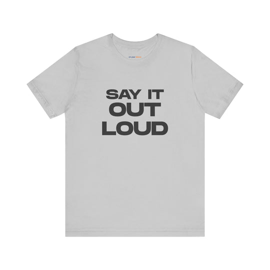 Say It Out Loud- Speak Up for Mental Health Tee