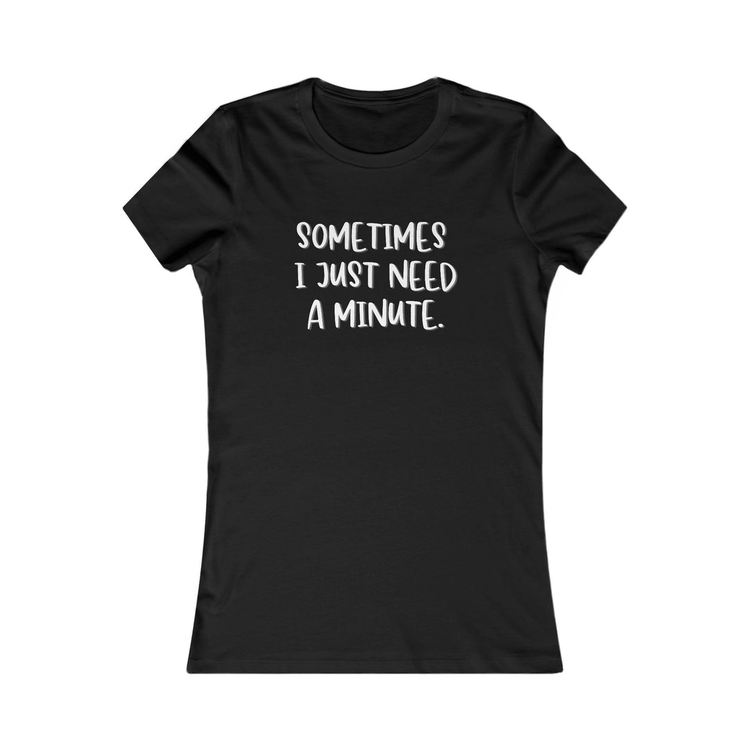 Sometimes I Just Need a Minute, Calm and Honest Tee for Women