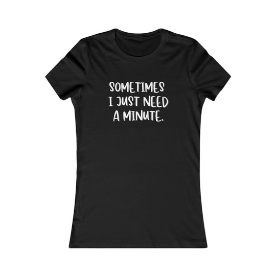 Sometimes I Just Need a Minute, Calm and Honest Tee for Women