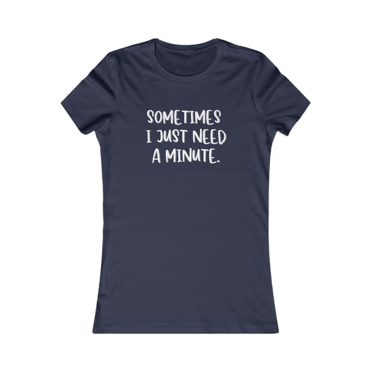Sometimes I Just Need a Minute, Calm and Honest Tee for Women