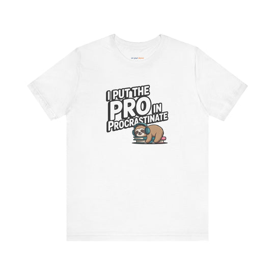 I Put the Pro in Procrastinate – Let your shirt speak your story.
