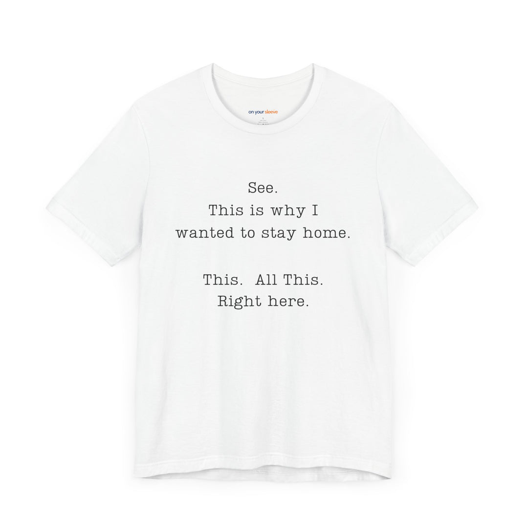 See. This Is Why I – Sarcasm T-Shirt