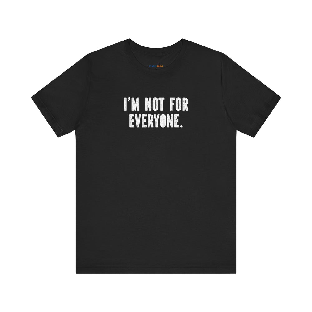 I'm Not for Everyone – Let your shirt speak your story.
