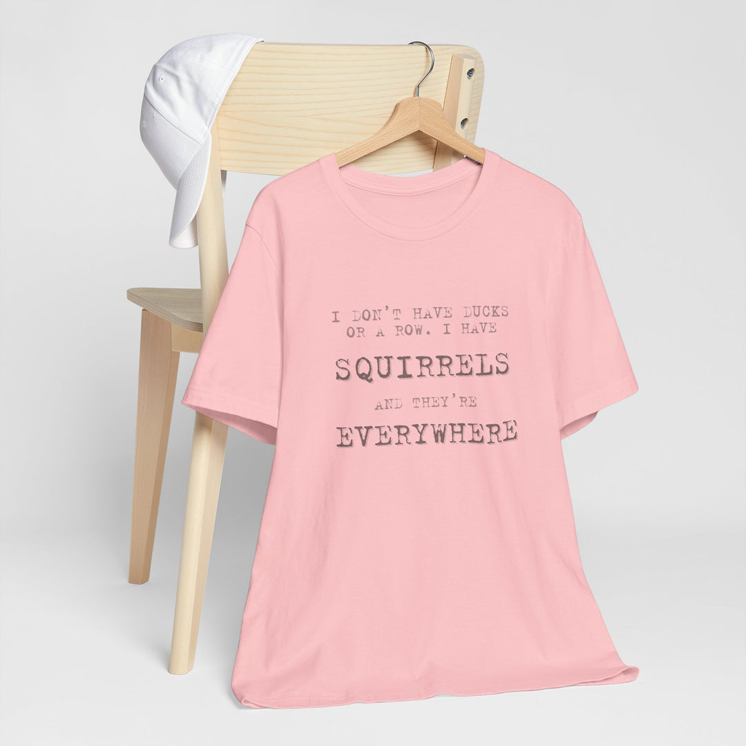 I Don’t Have Ducks or a Row, I Have Squirrels – Humor & Chaos - T-Shirt