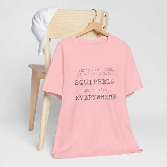 I Don’t Have Ducks or a Row, I Have Squirrels – Humor & Chaos - T-Shirt