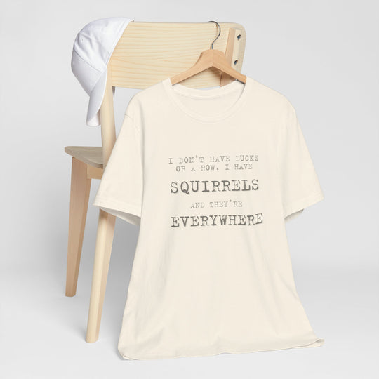I Don’t Have Ducks or a Row, I Have Squirrels – Humor & Chaos - T-Shirt