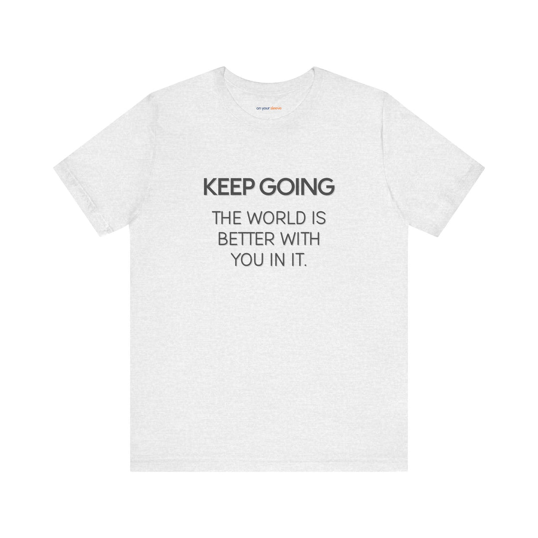 Keep Going World Is Better With You In It - Mental Health Awareness and Support Tee