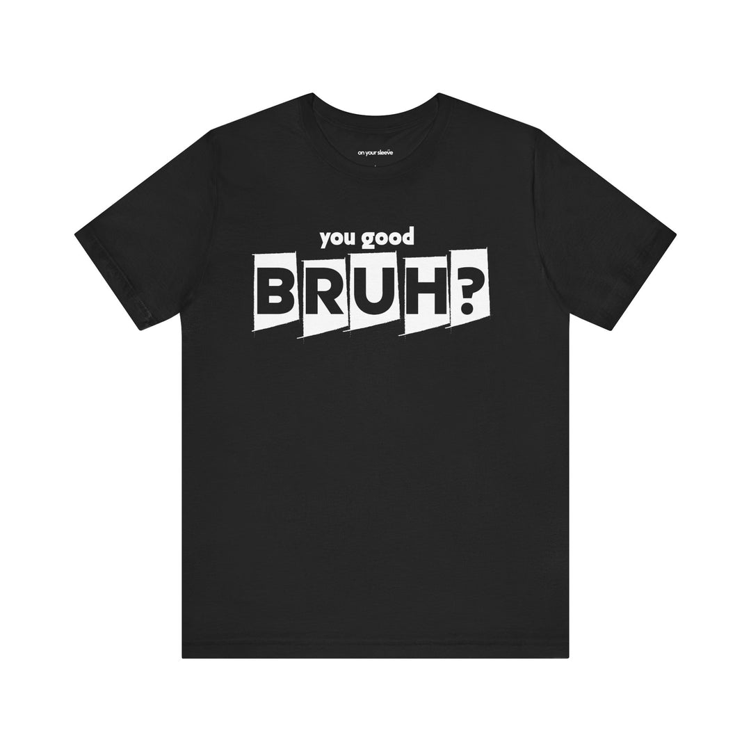 You Good Bruh? - Mental Health Men Support T-Shirt