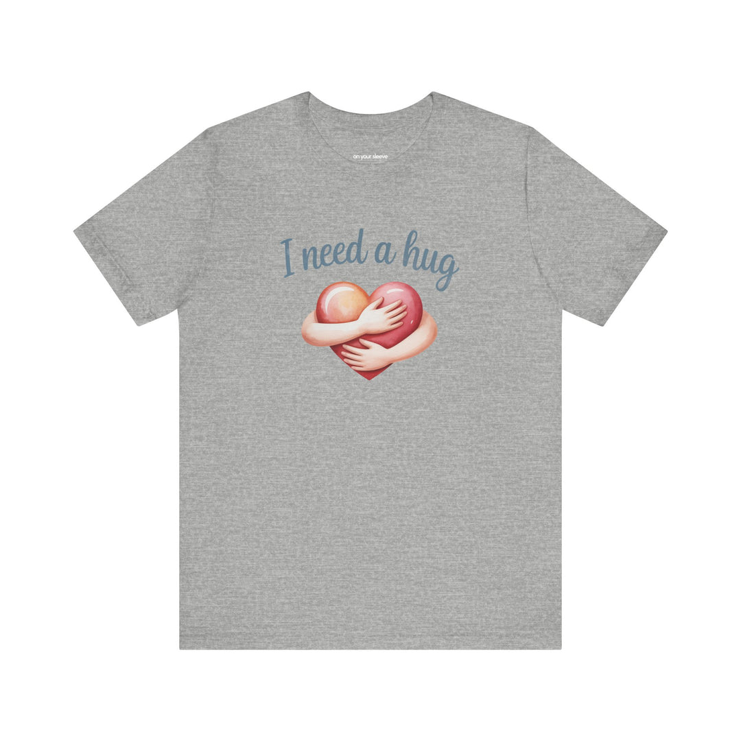 I Need A Hug - Emotional Support Mental Health Awareness Tee