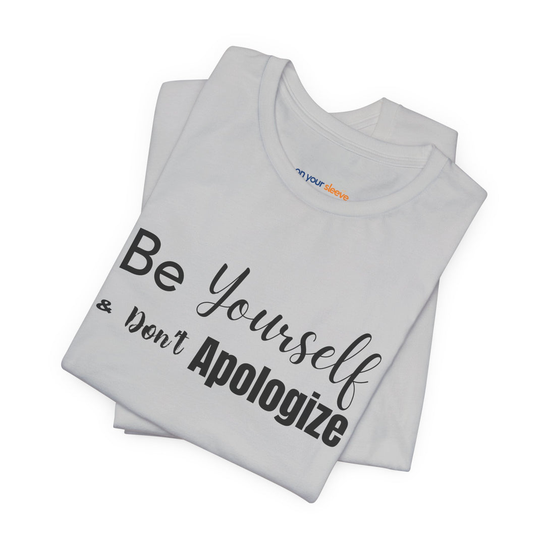 Be Yourself & Don't Apoligize– Authenticity Mental Health T-Shirt