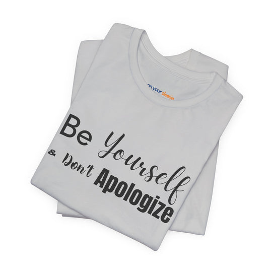 Be Yourself & Don't Apoligize– Authenticity Mental Health T-Shirt