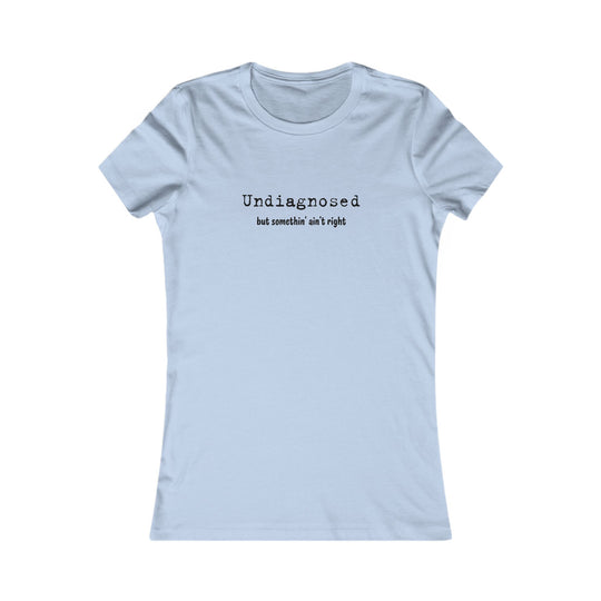 Undiagnosed but Something Ain't Right, Honest Mental Health Tee for Women
