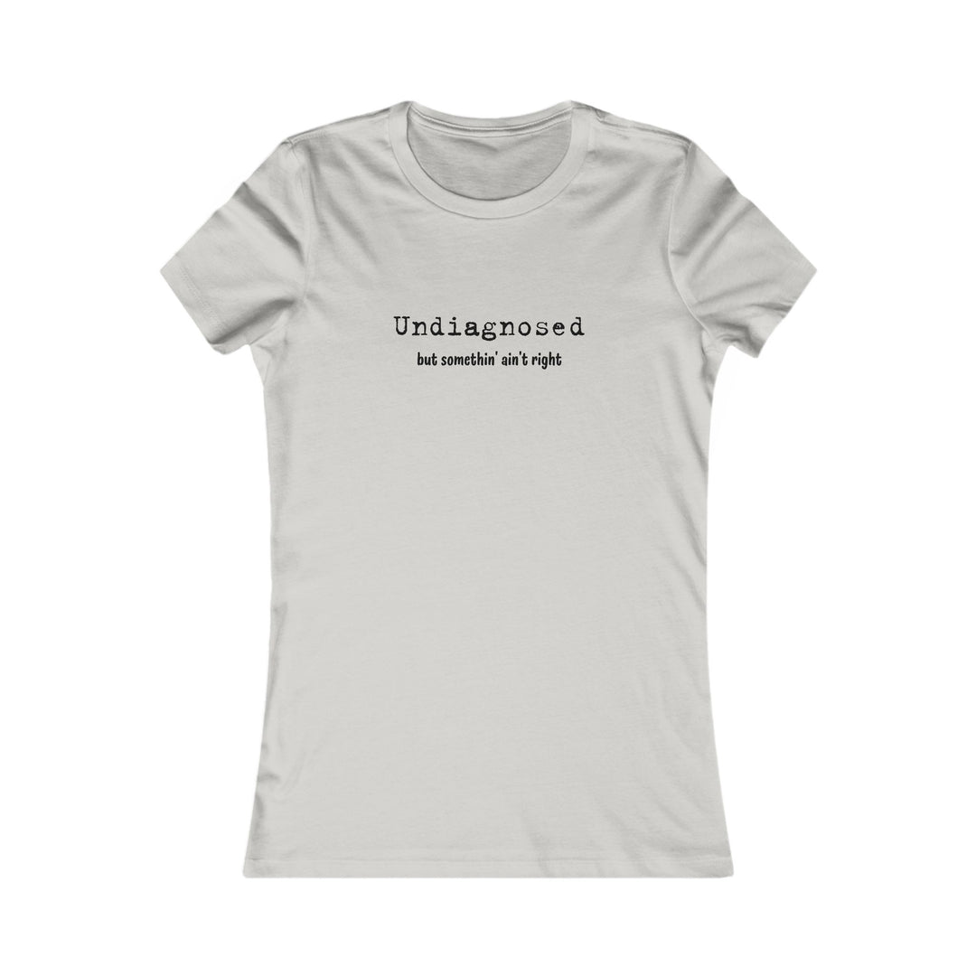 Undiagnosed but Something Ain't Right, Honest Mental Health Tee for Women