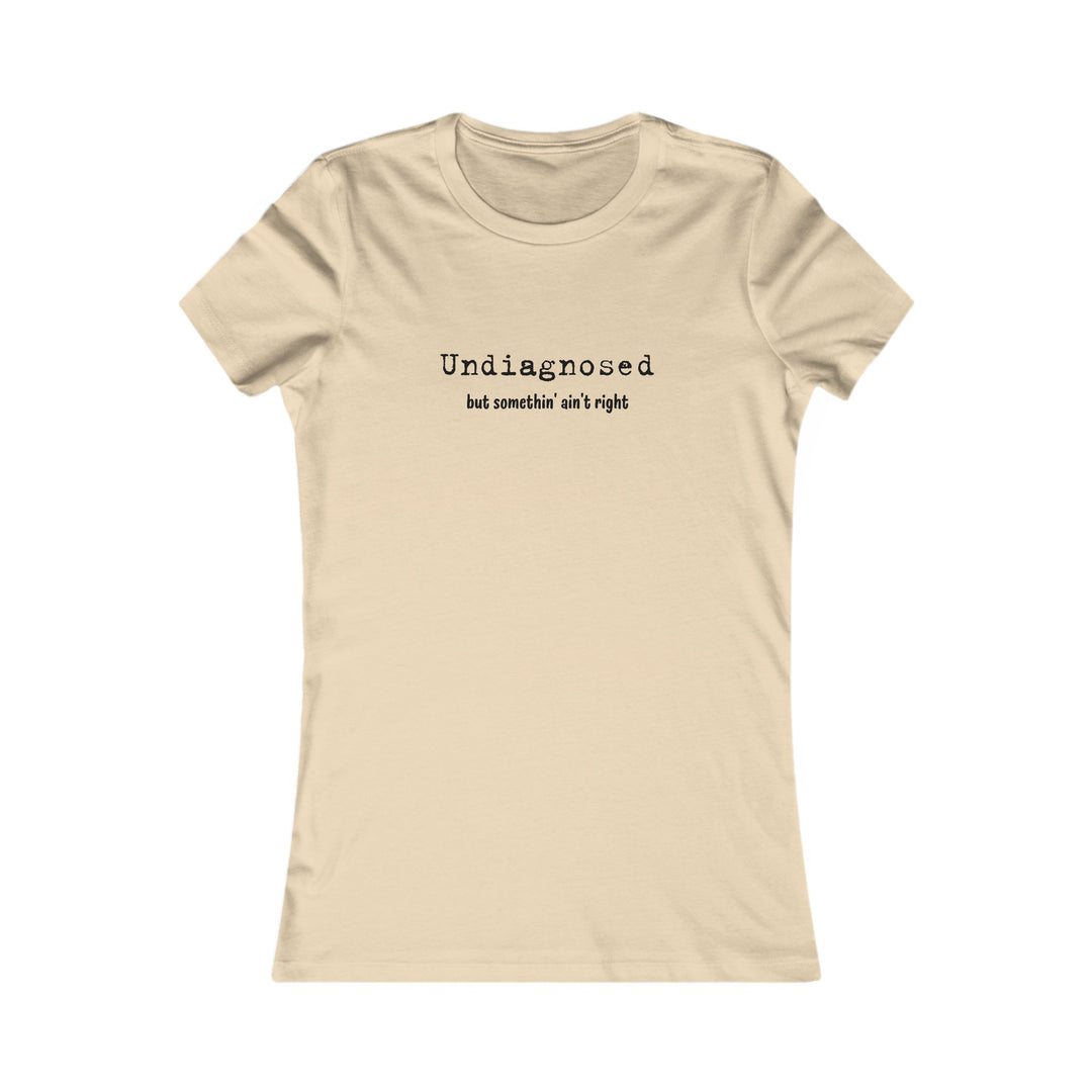 Undiagnosed but Something Ain't Right, Honest Mental Health Tee for Women