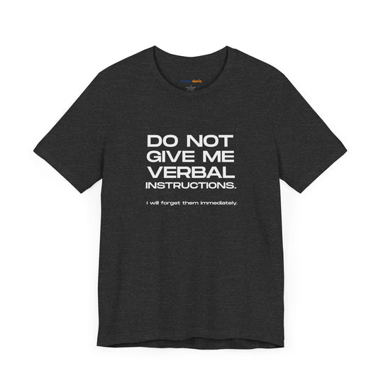 Do not give me verbal instructions- Humor - T-Shirt