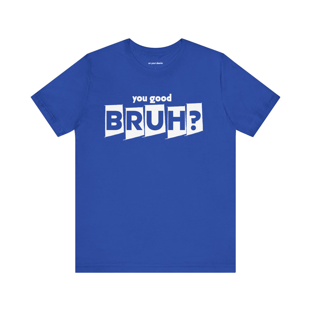 You Good Bruh? - Mental Health Men Support T-Shirt