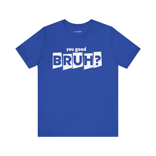 You Good Bruh? - Mental Health Men Support T-Shirt