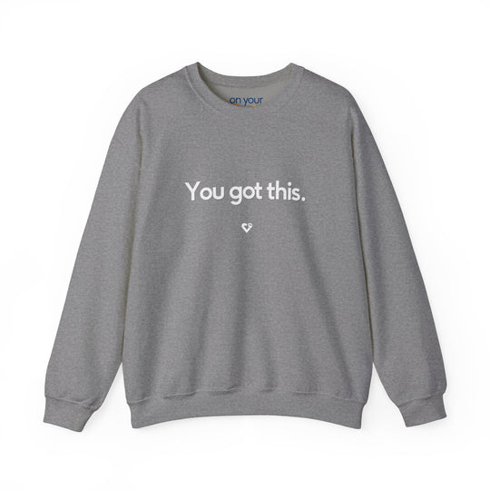 You Got This Crew Neck, Encouraging Support Mental Health Apparel