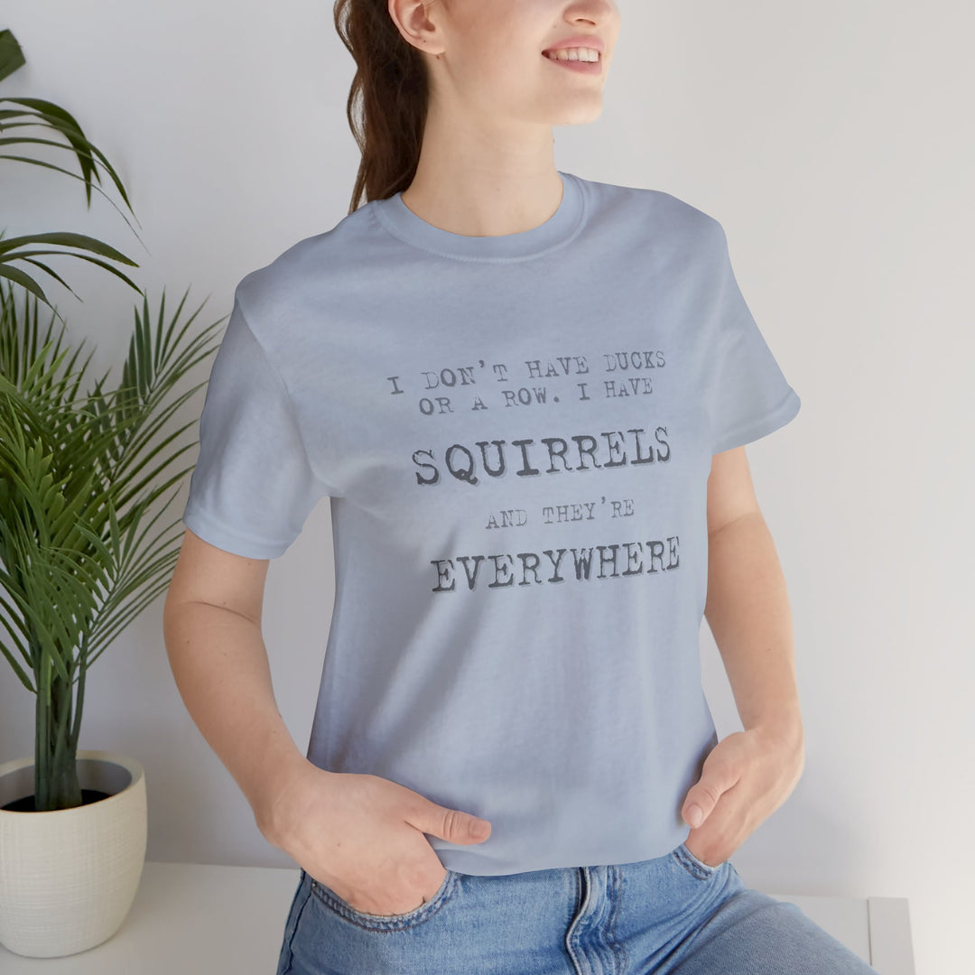 I Don’t Have Ducks or a Row, I Have Squirrels – Humor & Chaos - T-Shirt