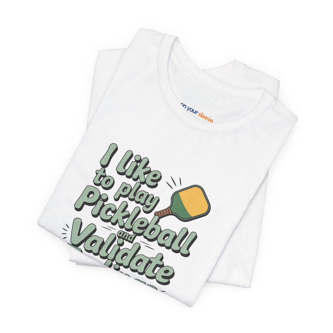 I like to play pickleball and validate feelings – Let your shirt speak your story.